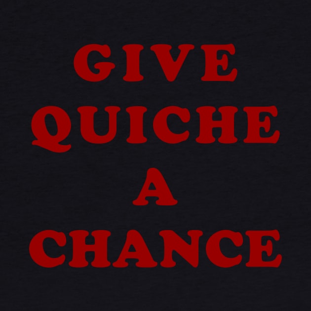 Give Quiche A Chance by n23tees